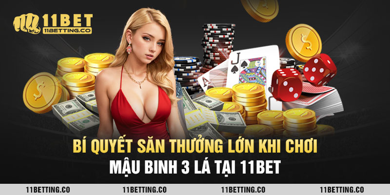Bí quyết săn thưởng lớn khi chơi Mậu Binh 3 lá tại 11BET