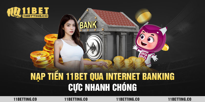 Nạp tiền 11BET qua Internet Banking cực nhanh chóng